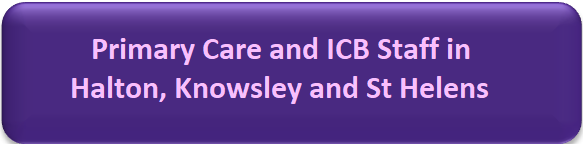 Purple Button with "Primary Care and ICB Staff in Halton, Knowsley and St Helens" text in pink