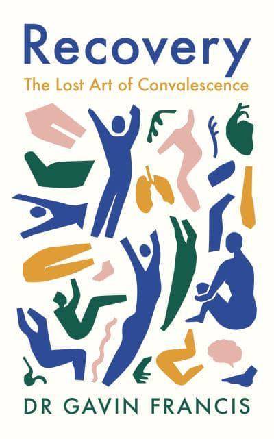 Cover of Recovery: the lost art of convalescence (2022) by Gavin Francis. ISBN: 9781800810488