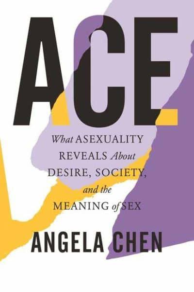 Book cover image of "Ace: What Asexuality reveals about desire, society and the meaning of sex" by Angels Chen